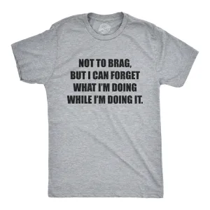 I Can Forget What I'm Doing While I'm Doing It Men's T Shirt